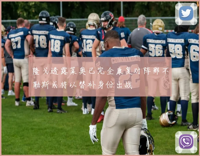 隆戈透露莱奥已完全康复对阵那不勒斯或将以替补身份出战